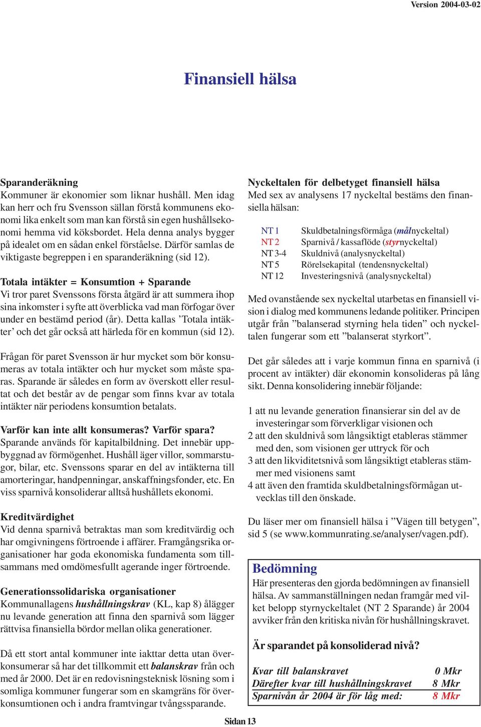 Hela denna analys bygger på idealet om en sådan enkel förståelse. Därför samlas de viktigaste begreppen i en sparanderäkning (sid 12).