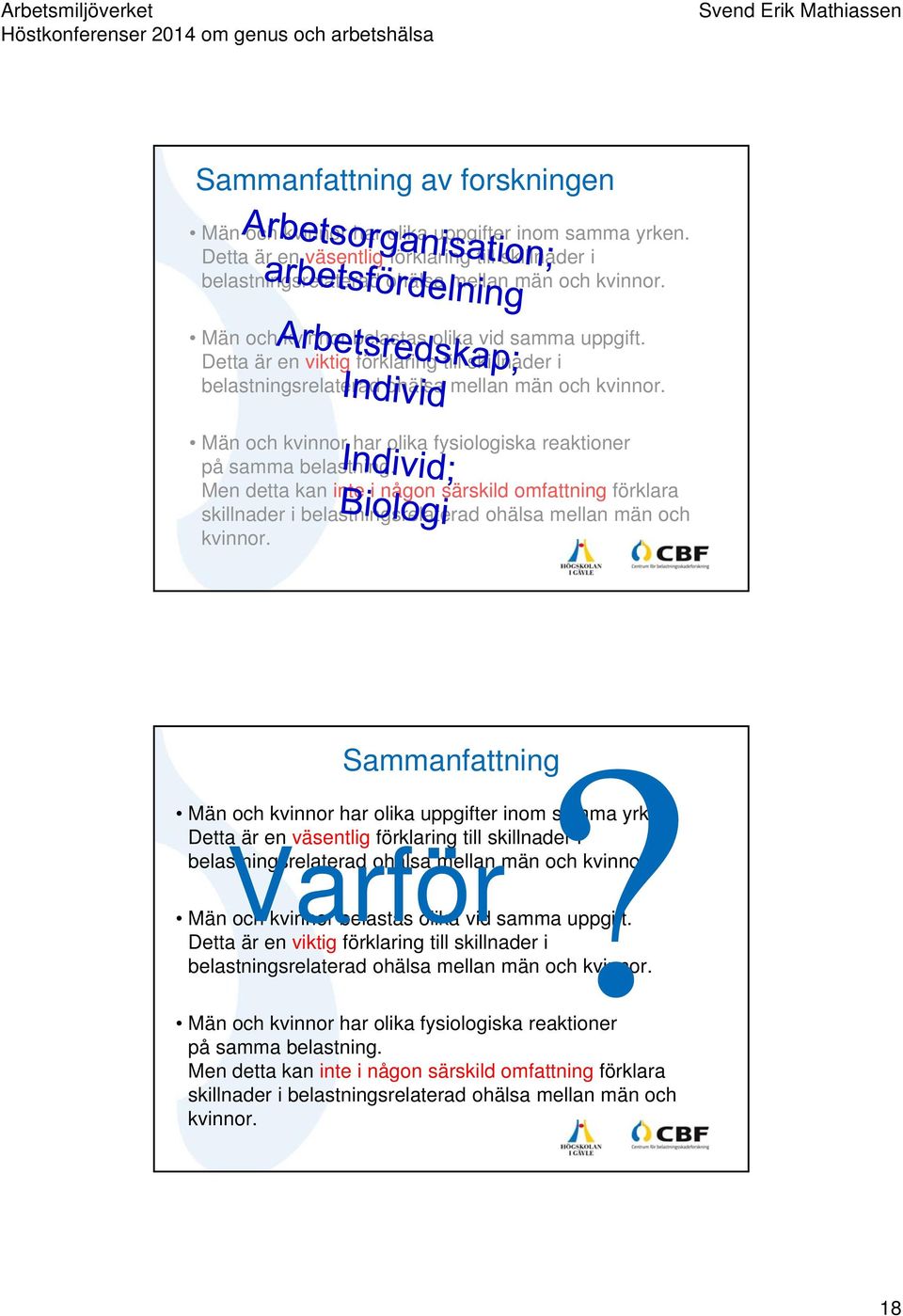 Män och kvinnor har olika fysiologiska reaktioner på samma belastning. Men detta kan inte i någon särskild omfattning förklara skillnader i belastningsrelaterad ohälsa mellan män och kvinnor.