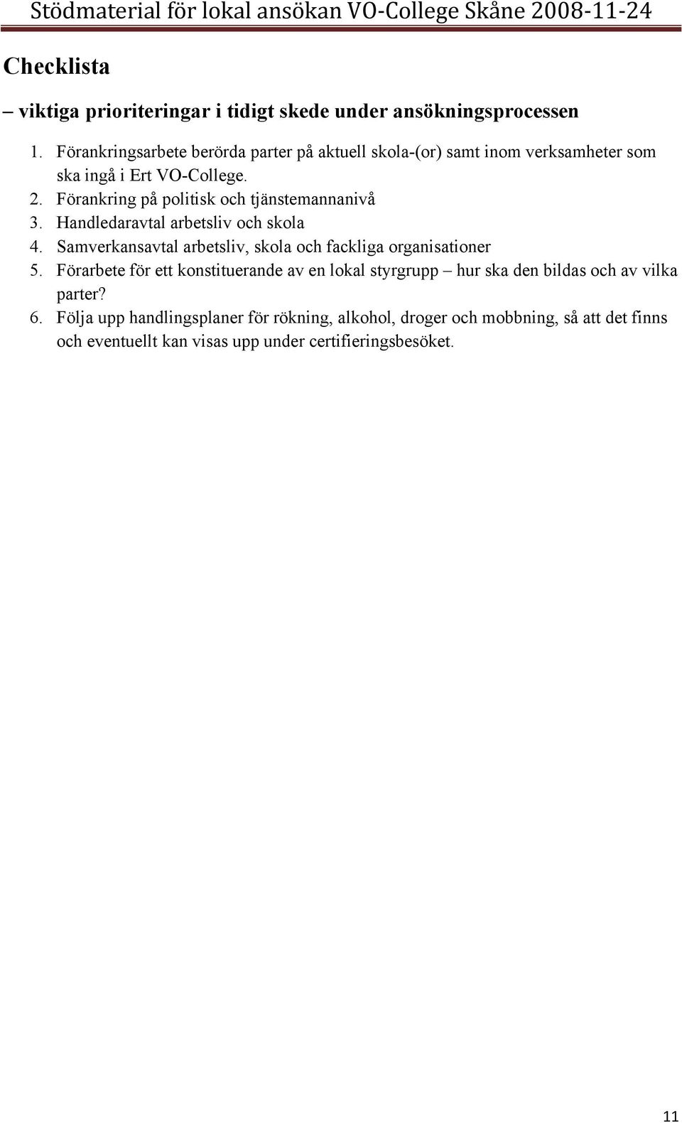 Förankring på politisk och tjänstemannanivå 3. Handledaravtal arbetsliv och skola 4.