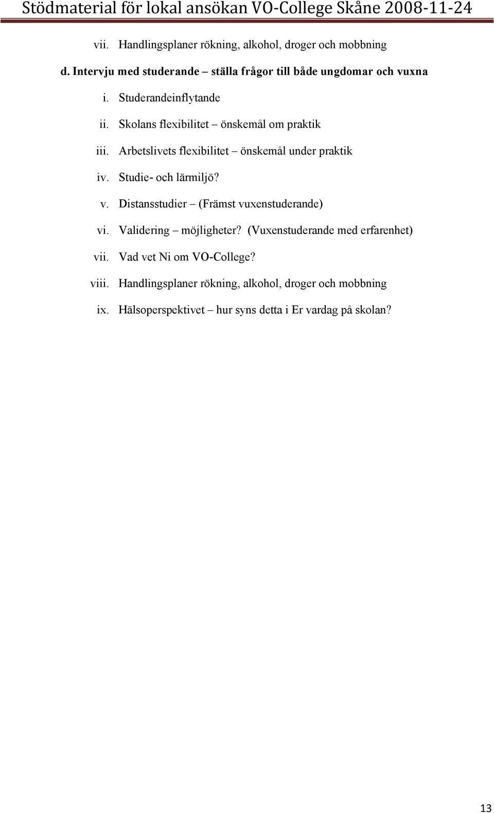 Studie- och lärmiljö? v. Distansstudier (Främst vuxenstuderande) vi. Validering möjligheter? (Vuxenstuderande med erfarenhet) vii.