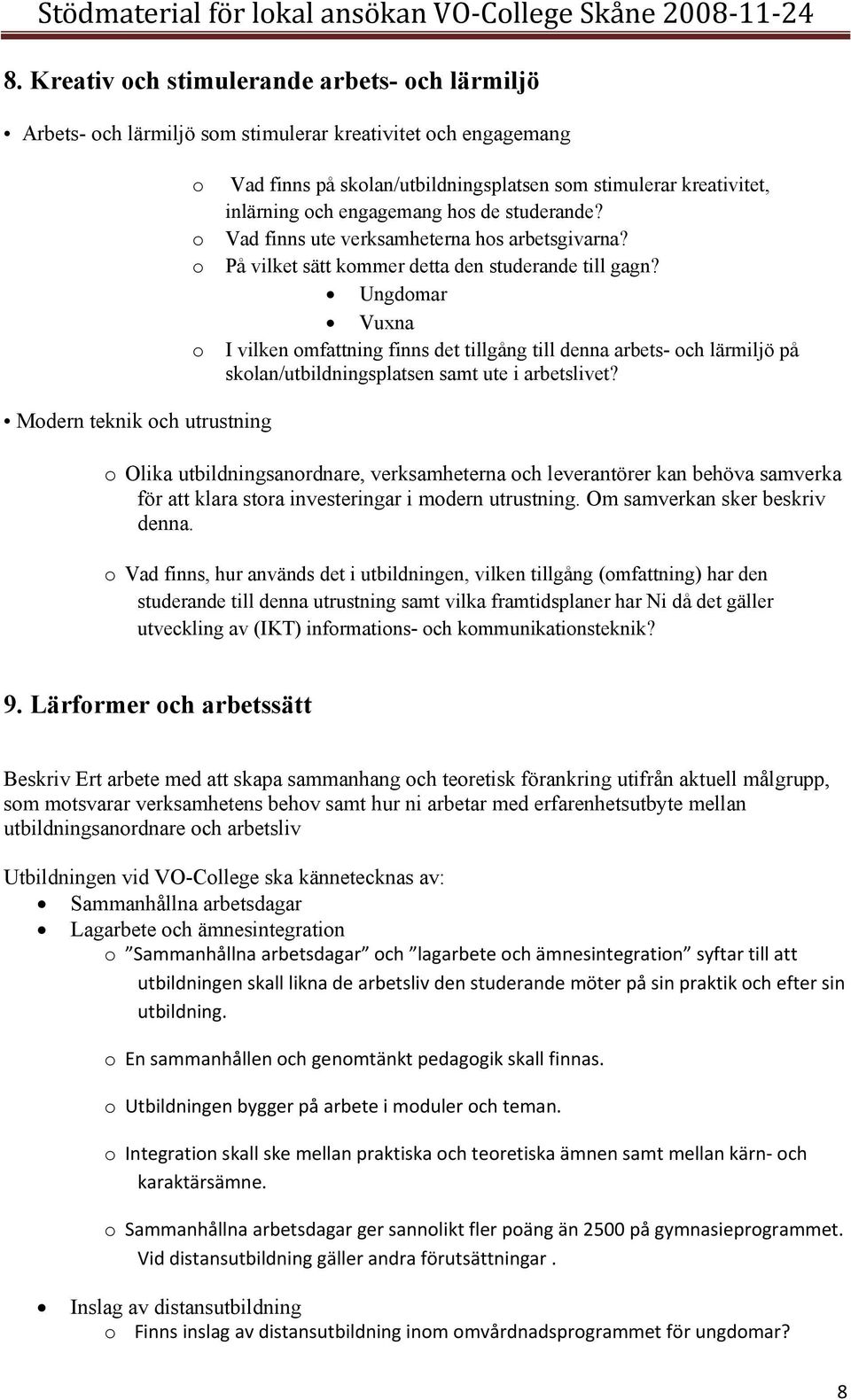 Ungdomar Vuxna I vilken omfattning finns det tillgång till denna arbets- och lärmiljö på skolan/utbildningsplatsen samt ute i arbetslivet?