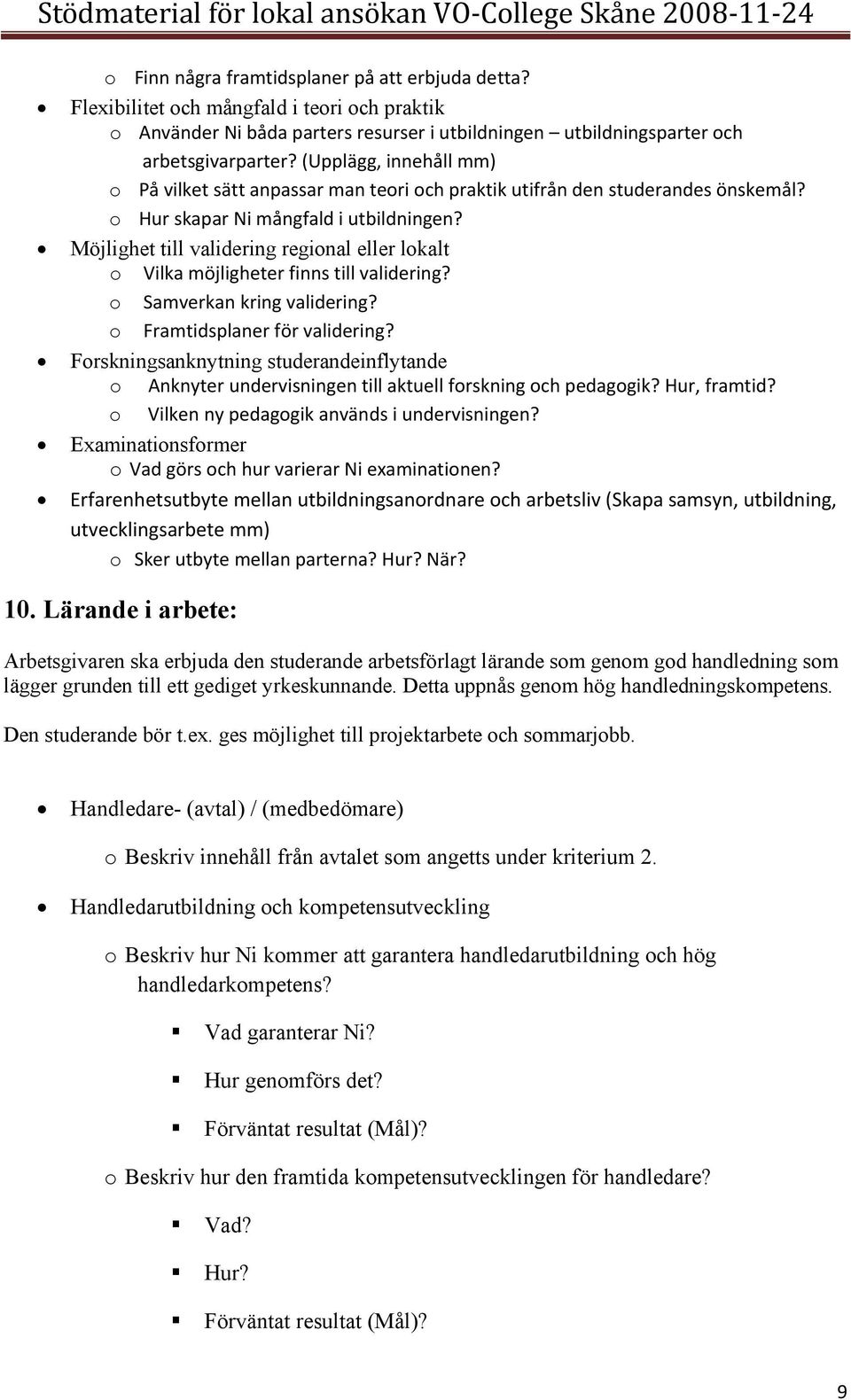 Möjlighet till validering regional eller lokalt o Vilka möjligheter finns till validering? o Samverkan kring validering? o Framtidsplaner för validering?