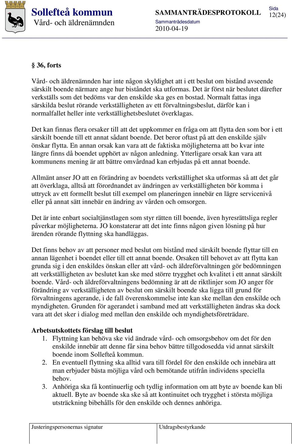 Normalt fattas inga särskilda beslut rörande verkställigheten av ett förvaltningsbeslut, därför kan i normalfallet heller inte verkställighetsbeslutet överklagas.