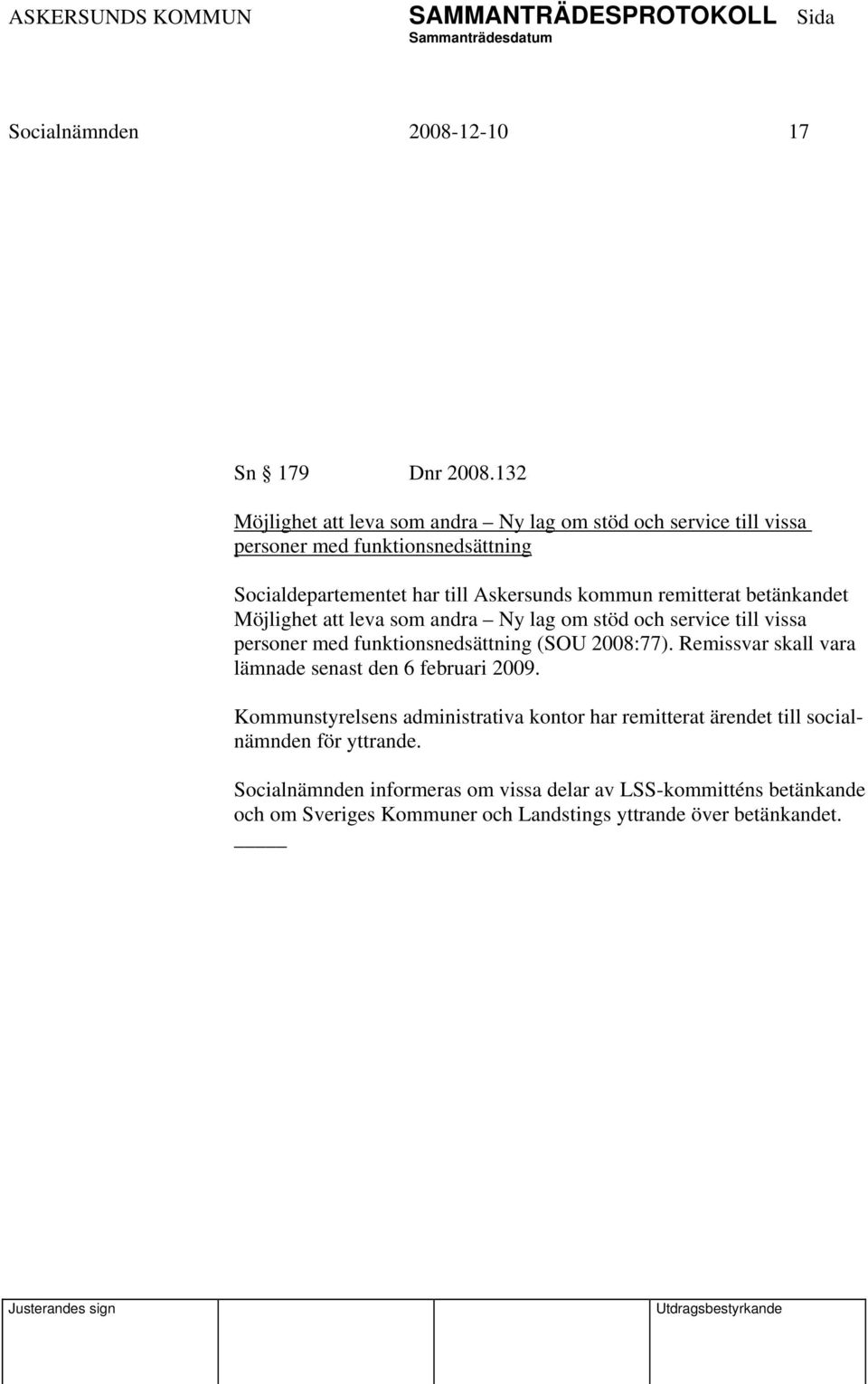 remitterat betänkandet Möjlighet att leva som andra Ny lag om stöd och service till vissa personer med funktionsnedsättning (SOU 2008:77).