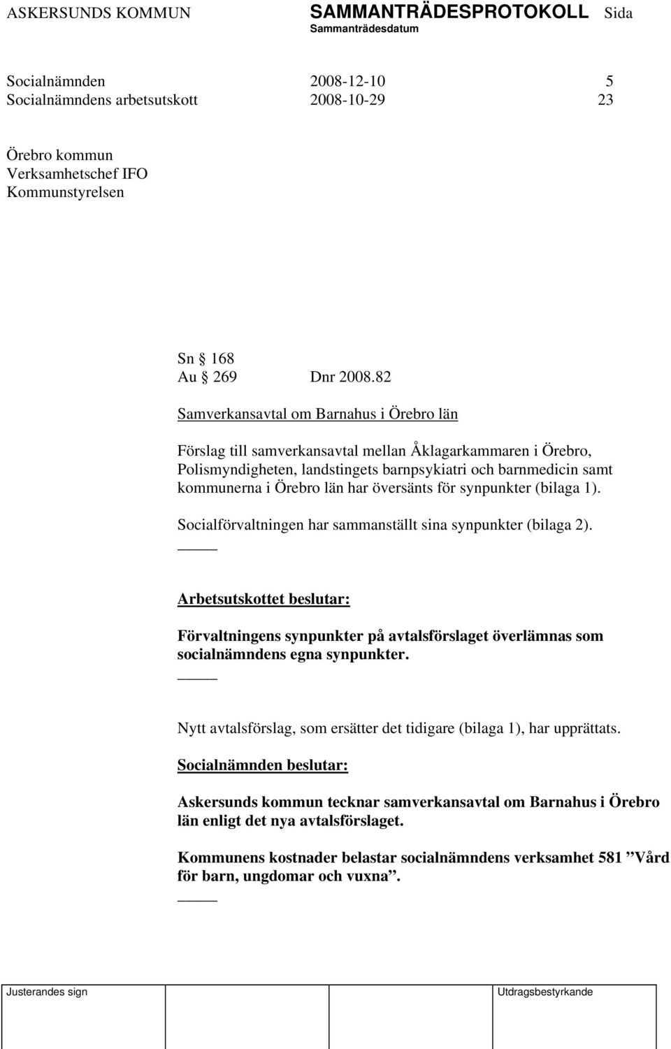 översänts för synpunkter (bilaga 1). Socialförvaltningen har sammanställt sina synpunkter (bilaga 2).