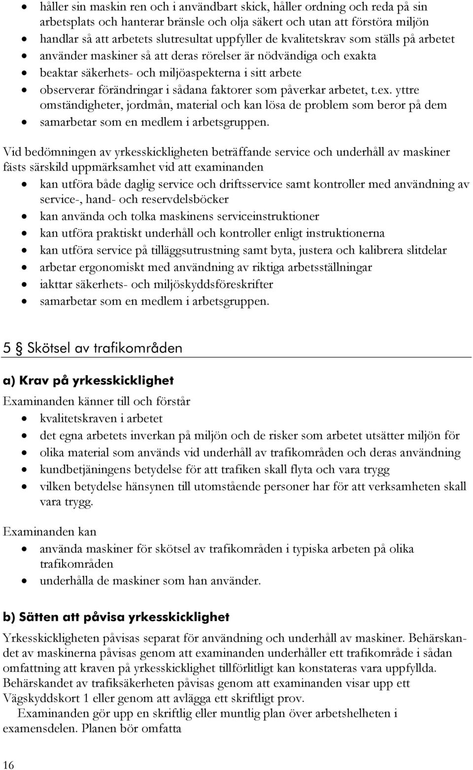 faktorer som påverkar arbetet, t.ex. yttre omständigheter, jordmån, material och kan lösa de problem som beror på dem samarbetar som en medlem i arbetsgruppen.