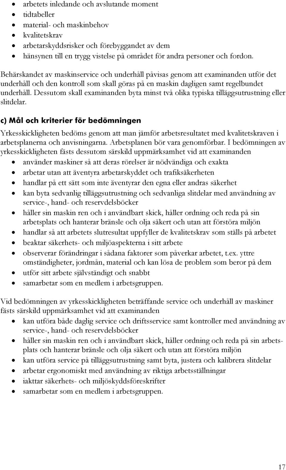 Dessutom skall examinanden byta minst två olika typiska tilläggsutrustning eller slitdelar.