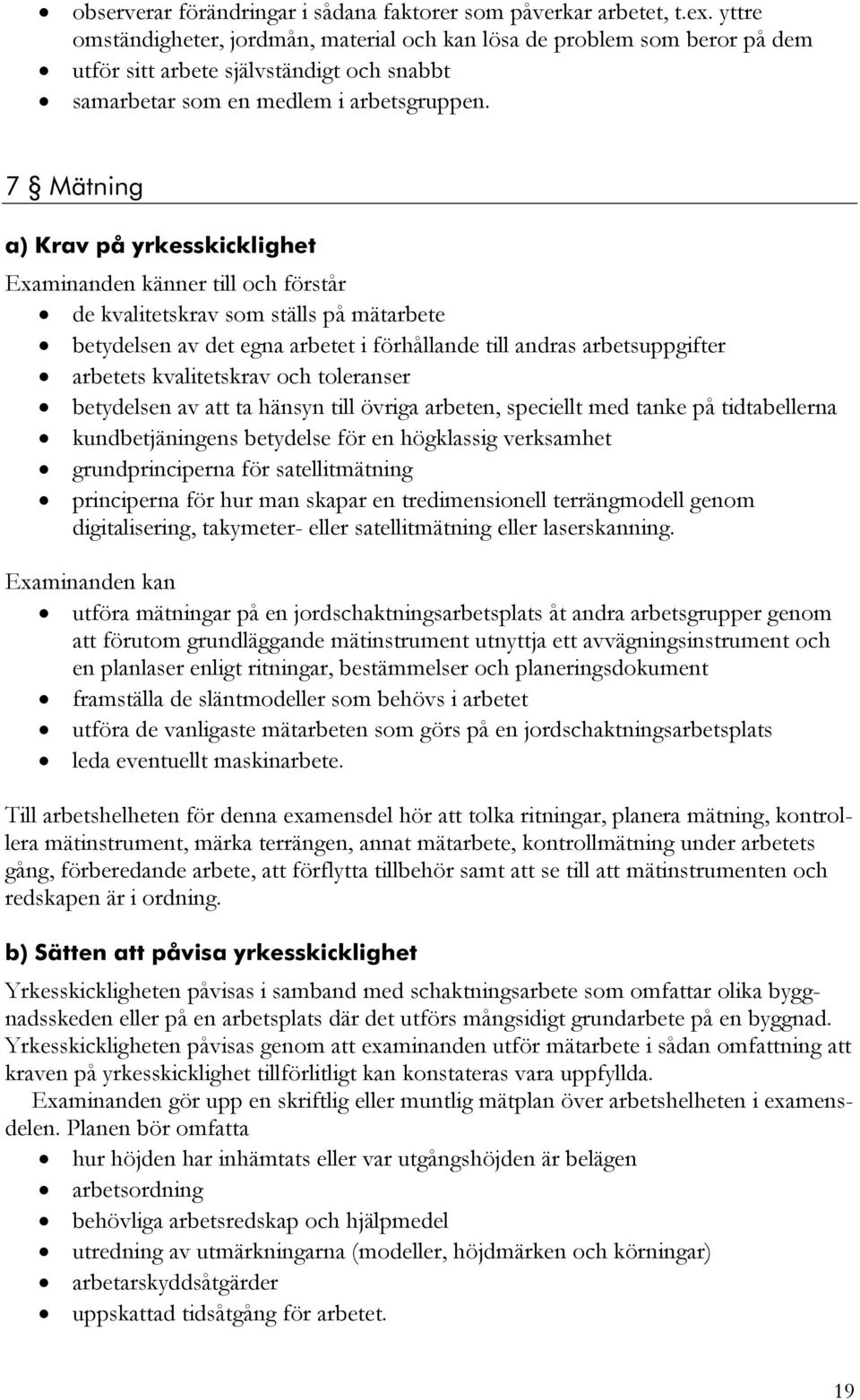 7 Mätning de kvalitetskrav som ställs på mätarbete betydelsen av det egna arbetet i förhållande till andras arbetsuppgifter arbetets kvalitetskrav och toleranser betydelsen av att ta hänsyn till
