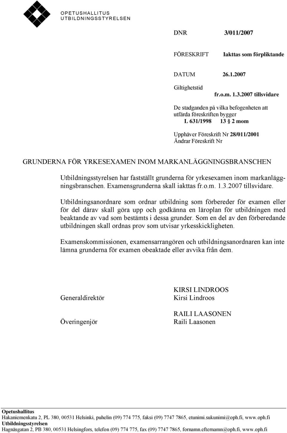 2007 tillsvidare De stadganden på vilka befogenheten att utfärda föreskriften bygger L 631/1998 13 2 mom Upphäver Föreskrift Nr 28/011/2001 Ändrar Föreskrift Nr GRUNDERNA FÖR YRKESEXAMEN INOM