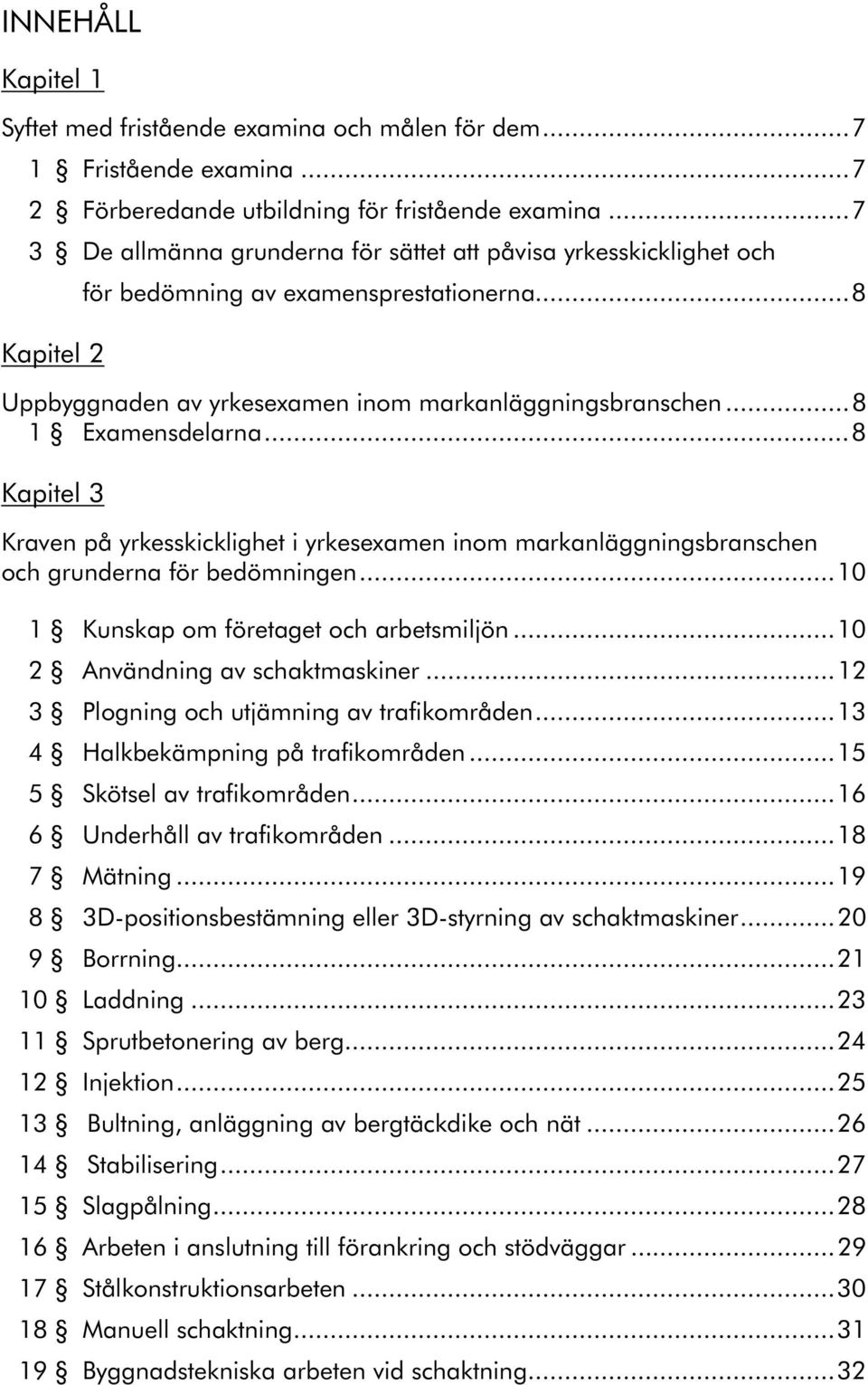 ..8 1 Examensdelarna...8 Kapitel 3 Kraven på yrkesskicklighet i yrkesexamen inom markanläggningsbranschen och grunderna för bedömningen...10 1 Kunskap om företaget och arbetsmiljön.