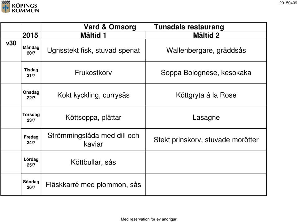 la Rose 23/7 Köttsoppa, plättar Lasagne 24/7 Strömmingslåda med dill och