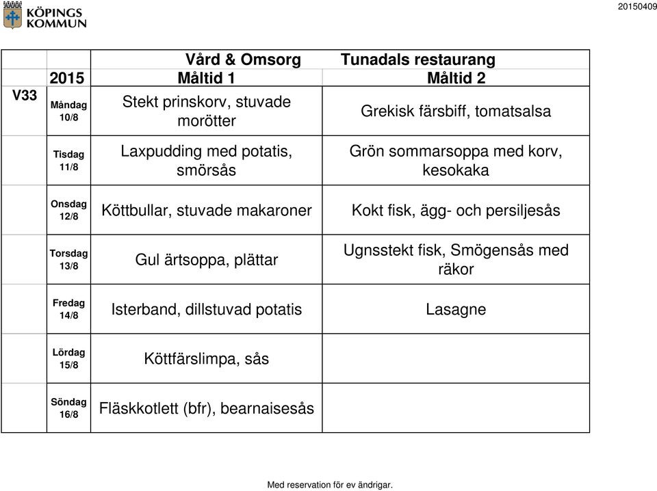 fisk, ägg- och persiljesås 13/8 Gul ärtsoppa, plättar Ugnsstekt fisk, Smögensås med räkor 14/8