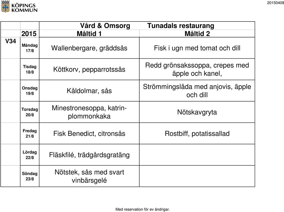 äpple och dill 20/8 Minestronesoppa, katrinplommonkaka Nötskavgryta 21/8 Fisk Benedict,