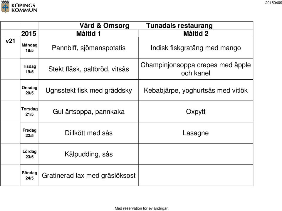 med gräddsky Kebabjärpe, yoghurtsås med vitlök 21/5 Gul ärtsoppa, pannkaka Oxpytt