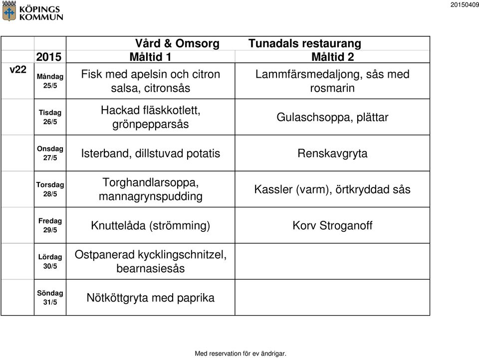 Renskavgryta 28/5 Torghandlarsoppa, mannagrynspudding Kassler (varm), örtkryddad sås 29/5