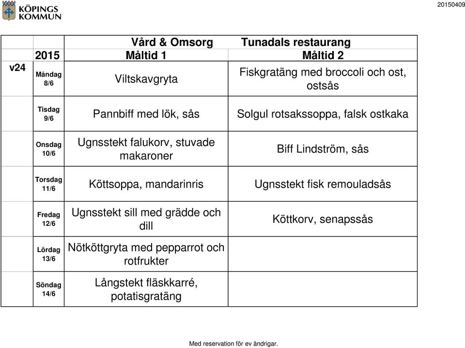 Köttsoppa, mandarinris Ugnsstekt fisk remouladsås 12/6 13/6 14/6 Ugnsstekt sill med grädde och