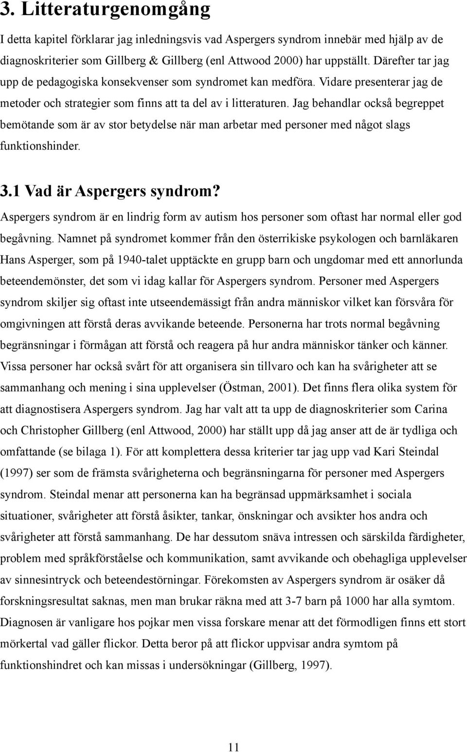 Jag behandlar också begreppet bemötande som är av stor betydelse när man arbetar med personer med något slags funktionshinder. 3.1 Vad är Aspergers syndrom?