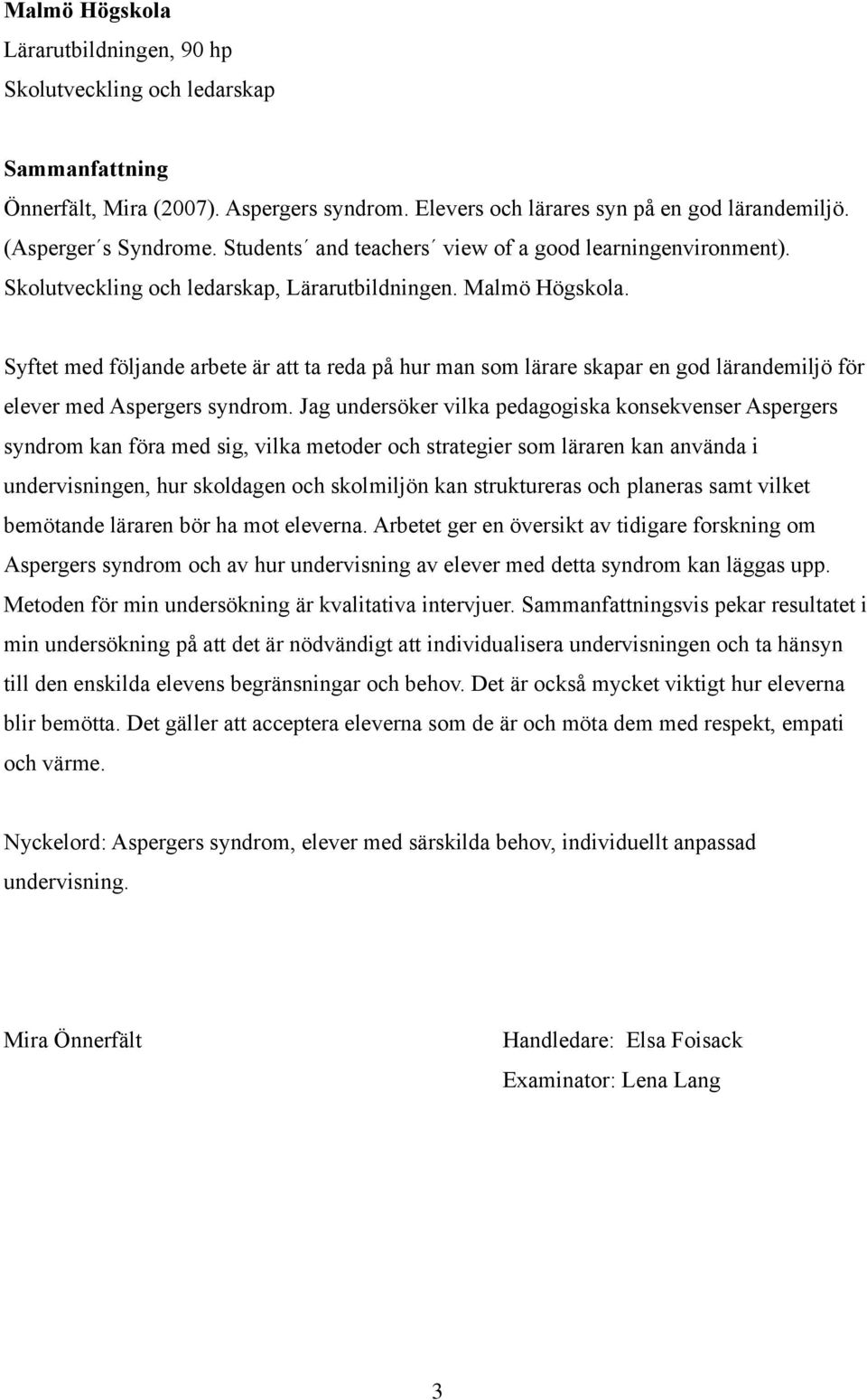 Syftet med följande arbete är att ta reda på hur man som lärare skapar en god lärandemiljö för elever med Aspergers syndrom.