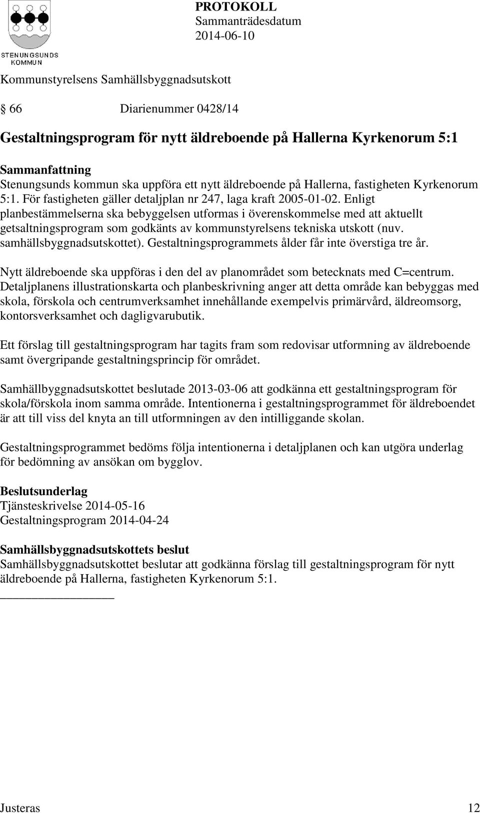 Enligt planbestämmelserna ska bebyggelsen utformas i överenskommelse med att aktuellt getsaltningsprogram som godkänts av kommunstyrelsens tekniska utskott (nuv. samhällsbyggnadsutskottet).