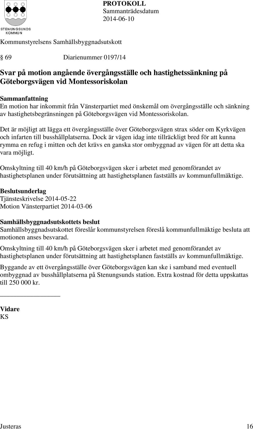Det är möjligt att lägga ett övergångsställe över Göteborgsvägen strax söder om Kyrkvägen och infarten till busshållplatserna.