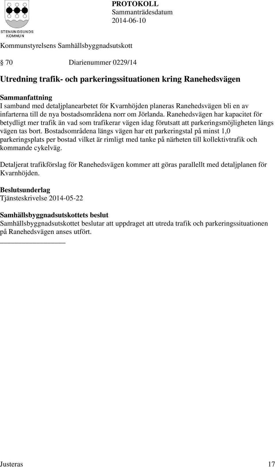 Bostadsområdena längs vägen har ett parkeringstal på minst 1,0 parkeringsplats per bostad vilket är rimligt med tanke på närheten till kollektivtrafik och kommande cykelväg.