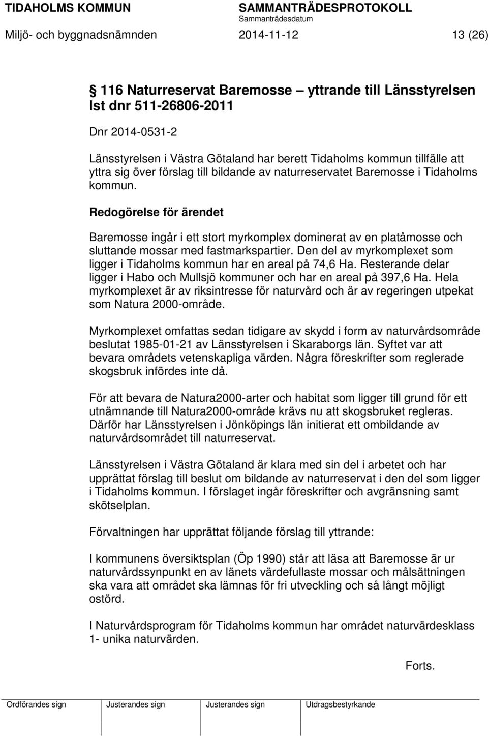 Redogörelse för ärendet Baremosse ingår i ett stort myrkomplex dominerat av en platåmosse och sluttande mossar med fastmarkspartier.