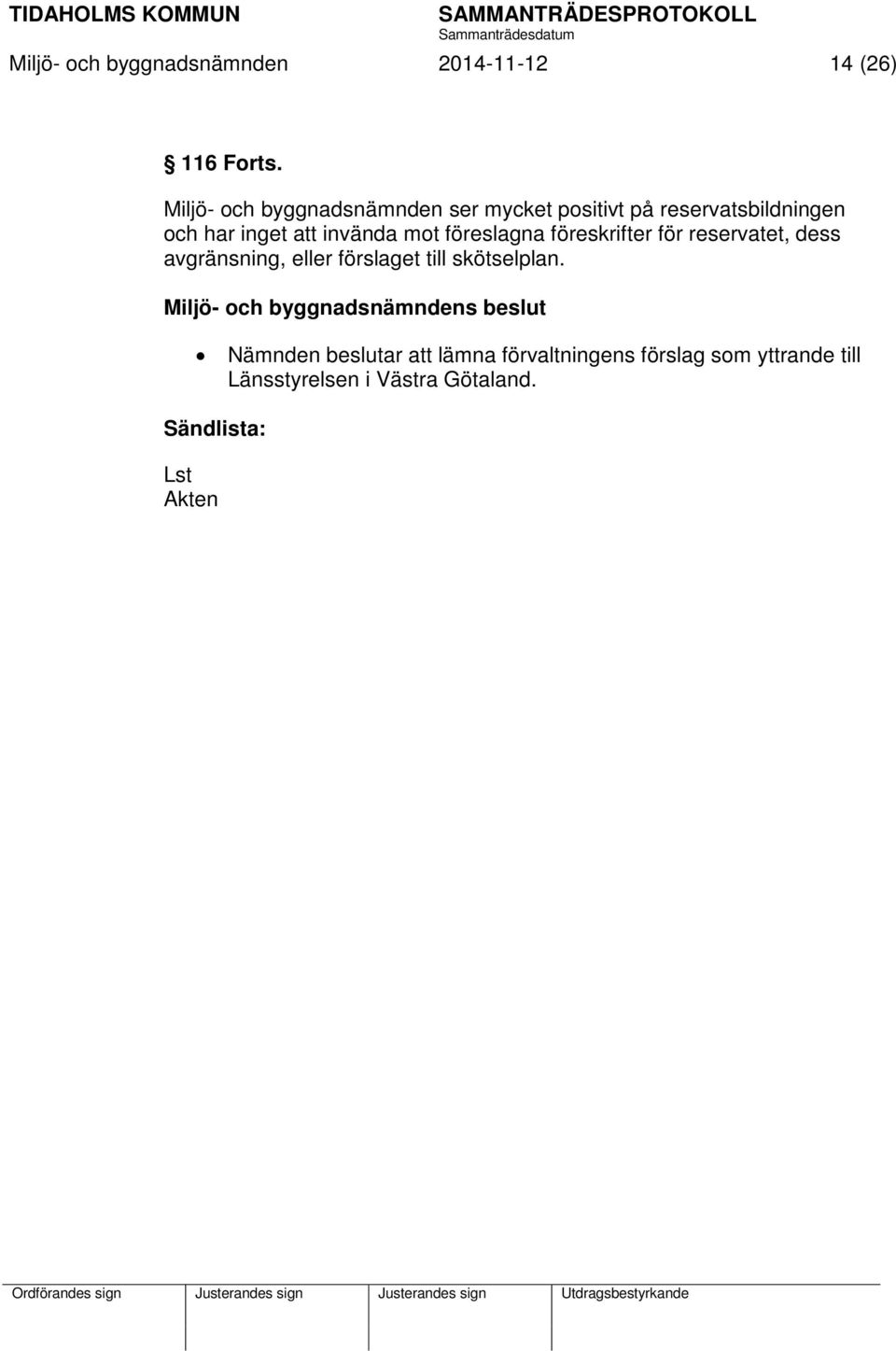 föreslagna föreskrifter för reservatet, dess avgränsning, eller förslaget till skötselplan.