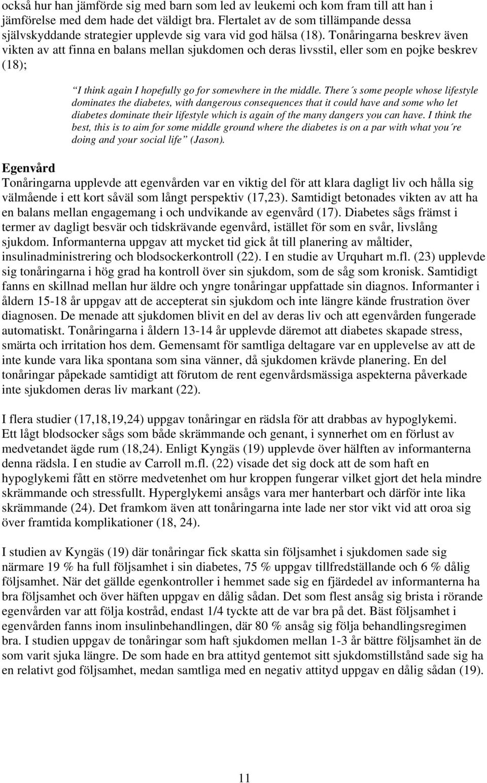 Tonåringarna beskrev även vikten av att finna en balans mellan sjukdomen och deras livsstil, eller som en pojke beskrev (18); I think again I hopefully go for somewhere in the middle.