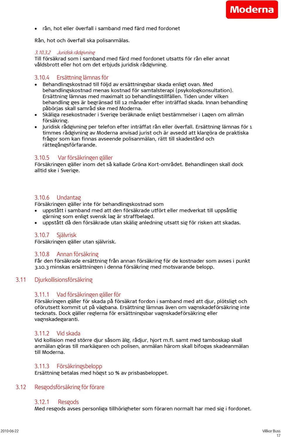 Med behandlingskostnad menas kostnad för samtalsterapi (psykologkonsultation). Ersättning lämnas med maximalt 10 behandlingstillfällen.