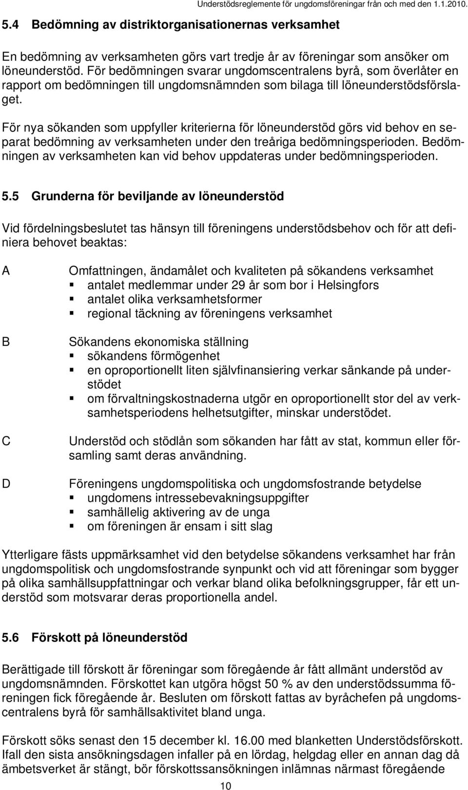 För nya sökanden som uppfyller kriterierna för löneunderstöd görs vid behov en separat bedömning av verksamheten under den treåriga bedömningsperioden.