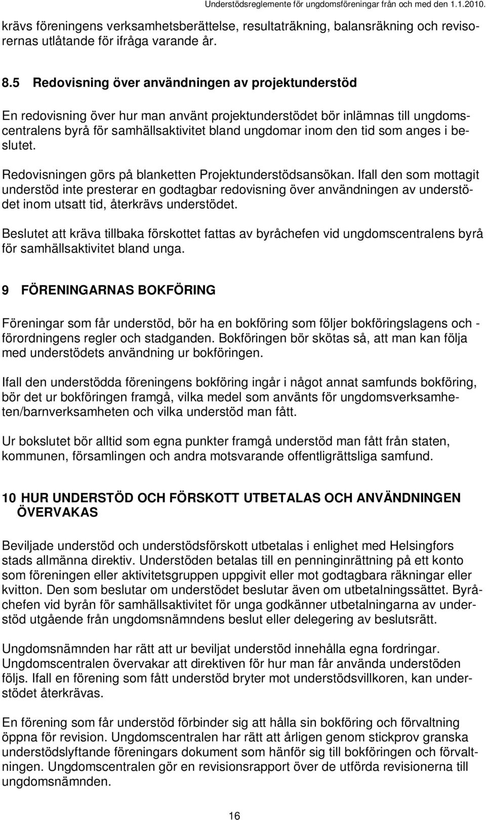 som anges i beslutet. Redovisningen görs på blanketten Projektunderstödsansökan.