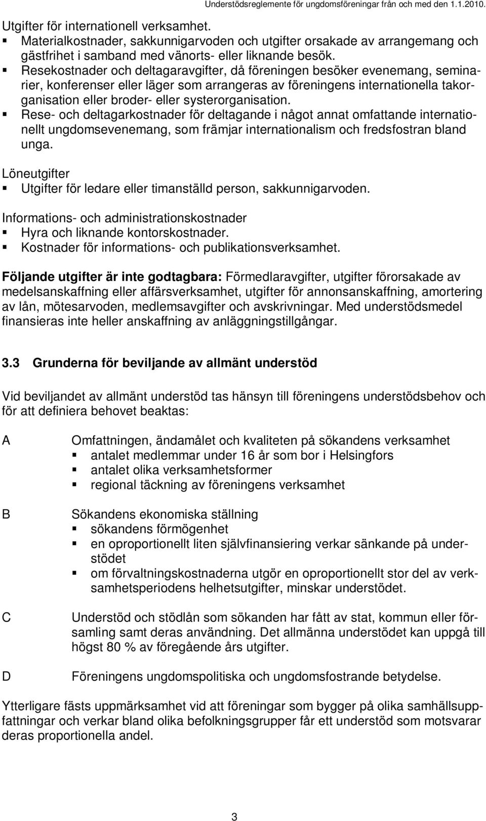 systerorganisation. Rese- och deltagarkostnader för deltagande i något annat omfattande internationellt ungdomsevenemang, som främjar internationalism och fredsfostran bland unga.