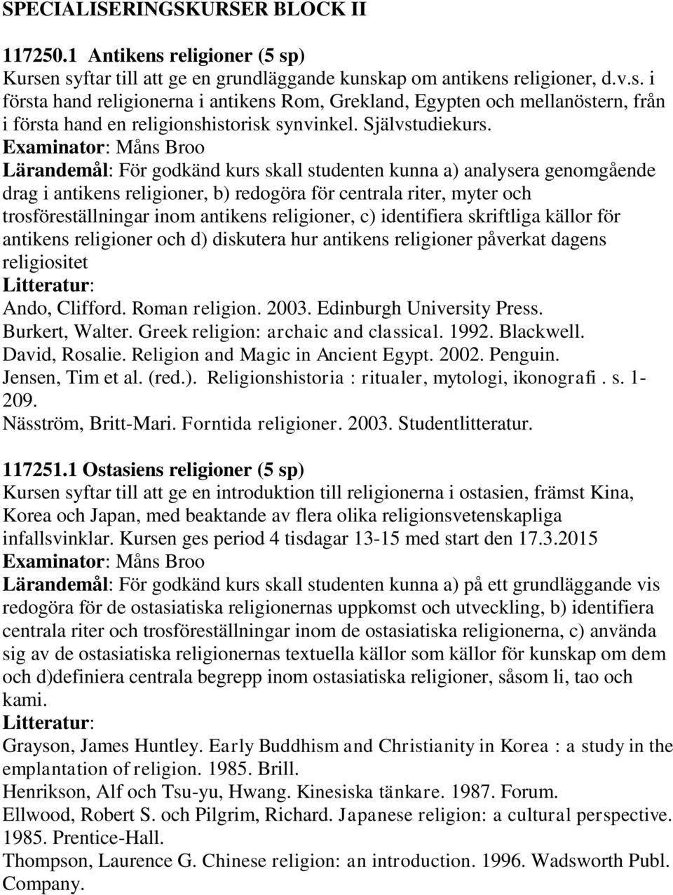 Lärandemål: För godkänd kurs skall studenten kunna a) analysera genomgående drag i antikens religioner, b) redogöra för centrala riter, myter och trosföreställningar inom antikens religioner, c)