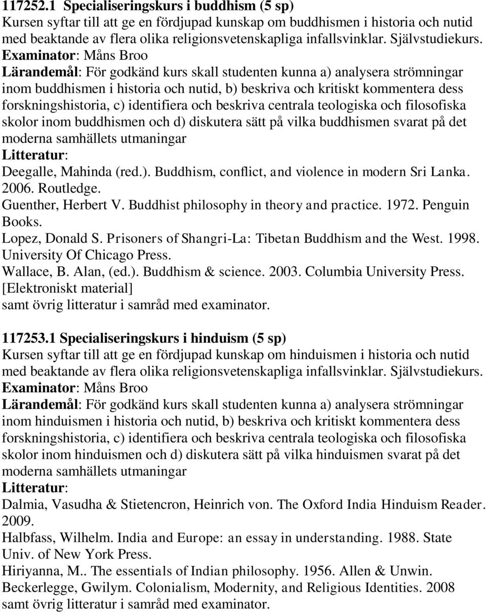 Lärandemål: För godkänd kurs skall studenten kunna a) analysera strömningar inom buddhismen i historia och nutid, b) beskriva och kritiskt kommentera dess forskningshistoria, c) identifiera och