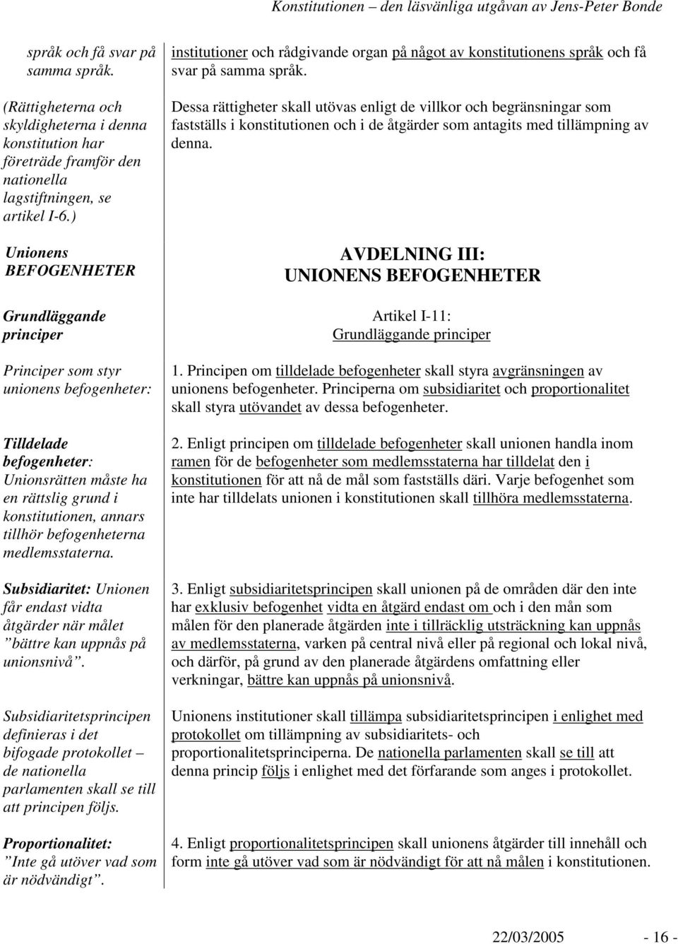 befogenheterna medlemsstaterna. Subsidiaritet: Unionen får endast vidta åtgärder när målet bättre kan uppnås på unionsnivå.