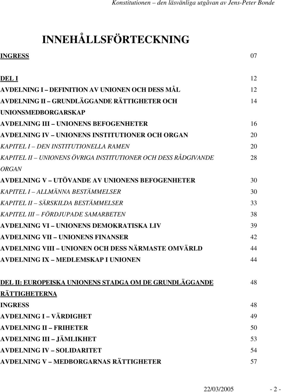 BEFOGENHETER 30 KAPITEL I ALLMÄNNA BESTÄMMELSER 30 KAPITEL II SÄRSKILDA BESTÄMMELSER 33 KAPITEL III FÖRDJUPADE SAMARBETEN 38 AVDELNING VI UNIONENS DEMOKRATISKA LIV 39 AVDELNING VII UNIONENS FINANSER