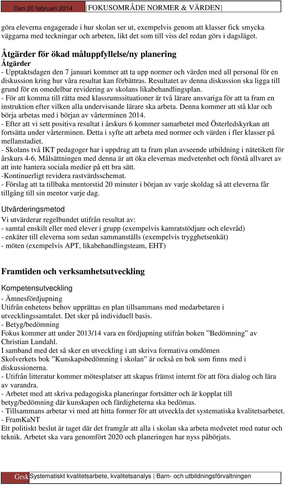 Resultatet av denna diskussion ska ligga till grund för en omedelbar revidering av skolans likabehandlingsplan.