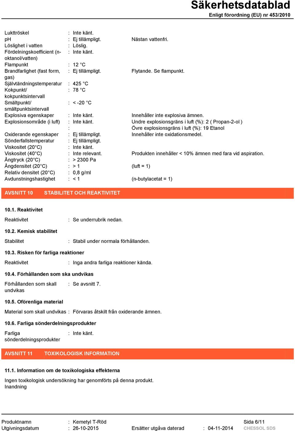 gas) Självtändningstemperatur : 425 C Kokpunkt/ : 78 C kokpunktsintervall Smältpunkt/ : < -20 C smältpunktsintervall Explosiva egenskaper : Inte känt. Innehåller inte explosiva ämnen.