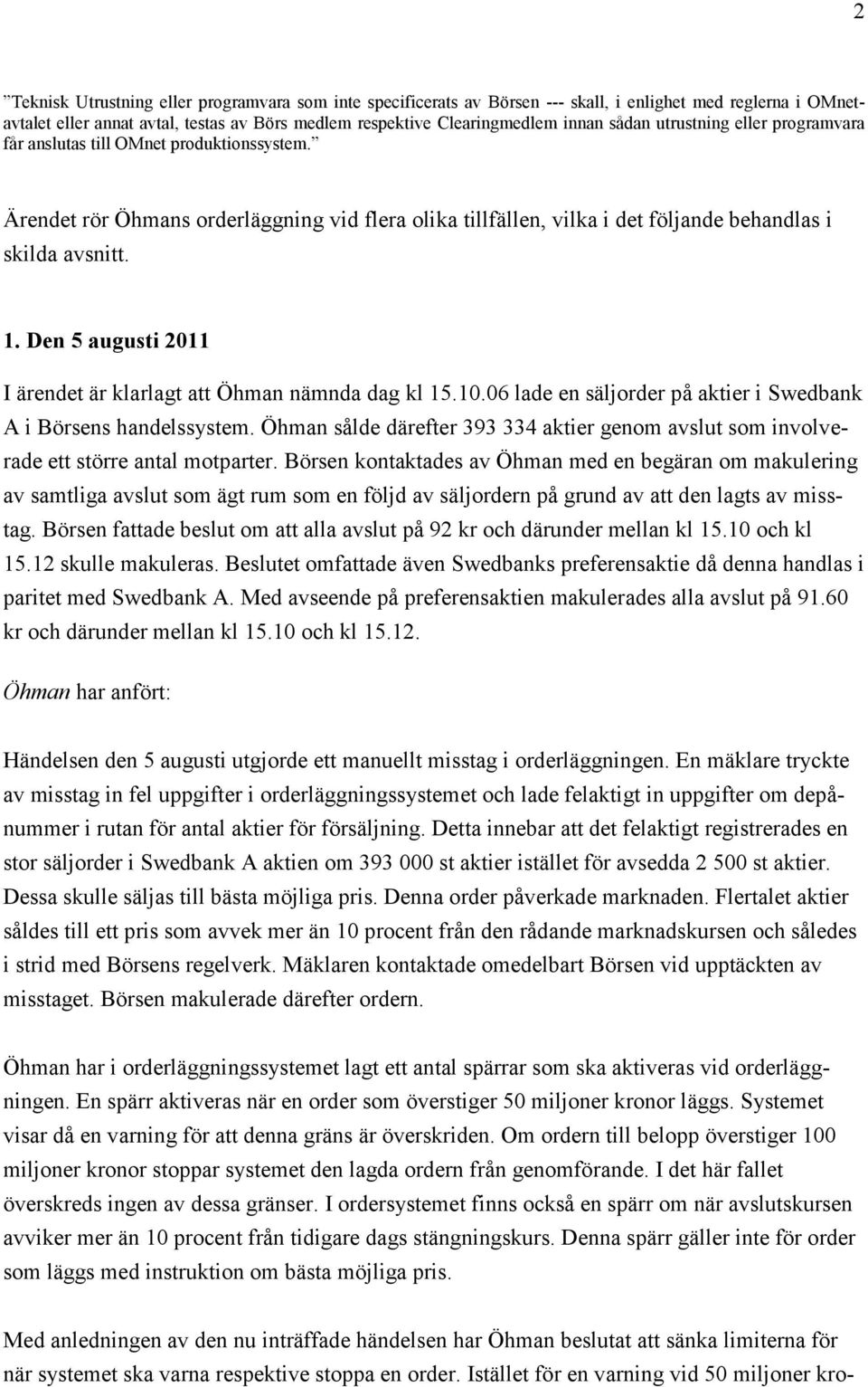 Den 5 augusti 2011 I ärendet är klarlagt att Öhman nämnda dag kl 15.10.06 lade en säljorder på aktier i Swedbank A i Börsens handelssystem.