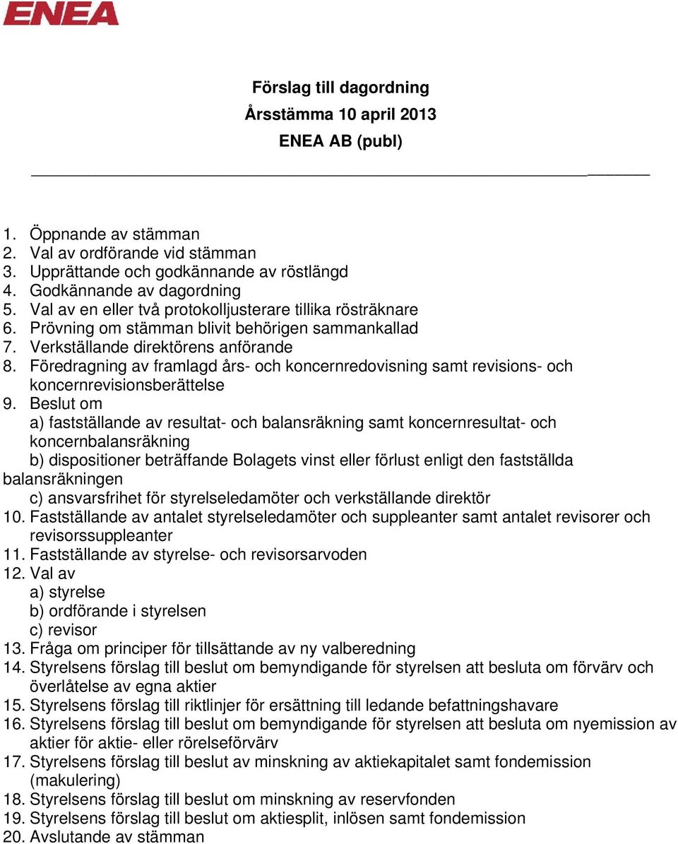 Föredragning av framlagd års- och koncernredovisning samt revisions- och koncernrevisionsberättelse 9.