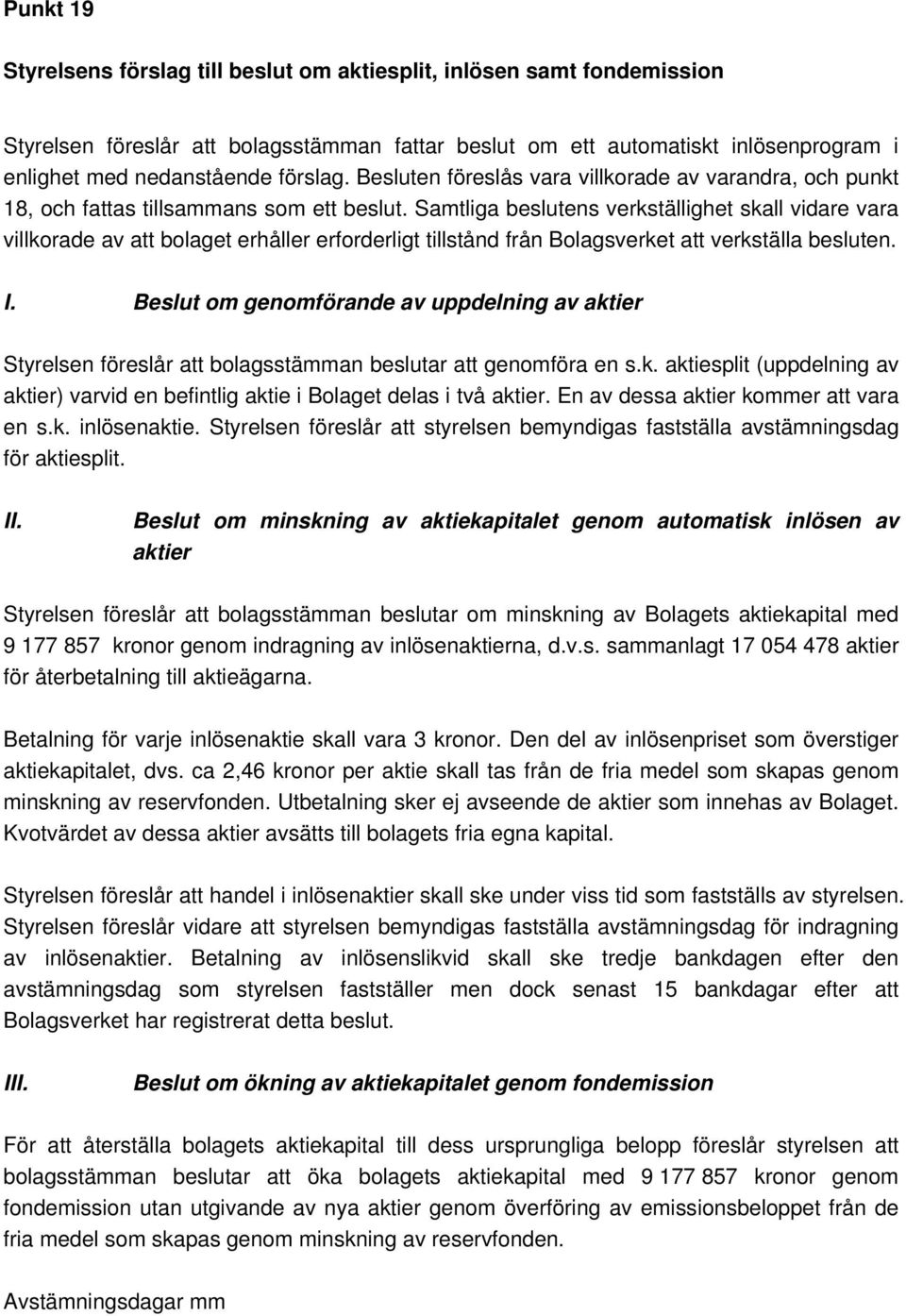 Samtliga beslutens verkställighet skall vidare vara villkorade av att bolaget erhåller erforderligt tillstånd från Bolagsverket att verkställa besluten. I.