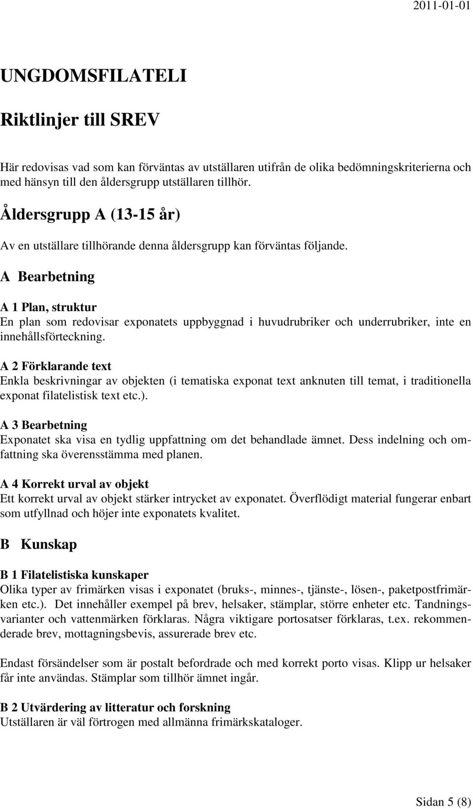 A Bearbetning A 1 Plan, struktur En plan som redovisar exponatets uppbyggnad i huvudrubriker och underrubriker, inte en innehållsförteckning.