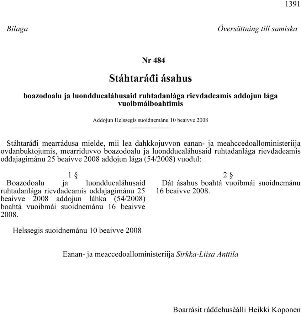 beaivve 2008 addojun lága (54/2008) vuođul: 1 Boazodoalu ja luondduealáhusaid ruhtadanlága rievdadeamis ođđajagimánu 25 beaivve 2008 addojun láhka (54/2008) boahtá vuoibmái suoidnemánu 16