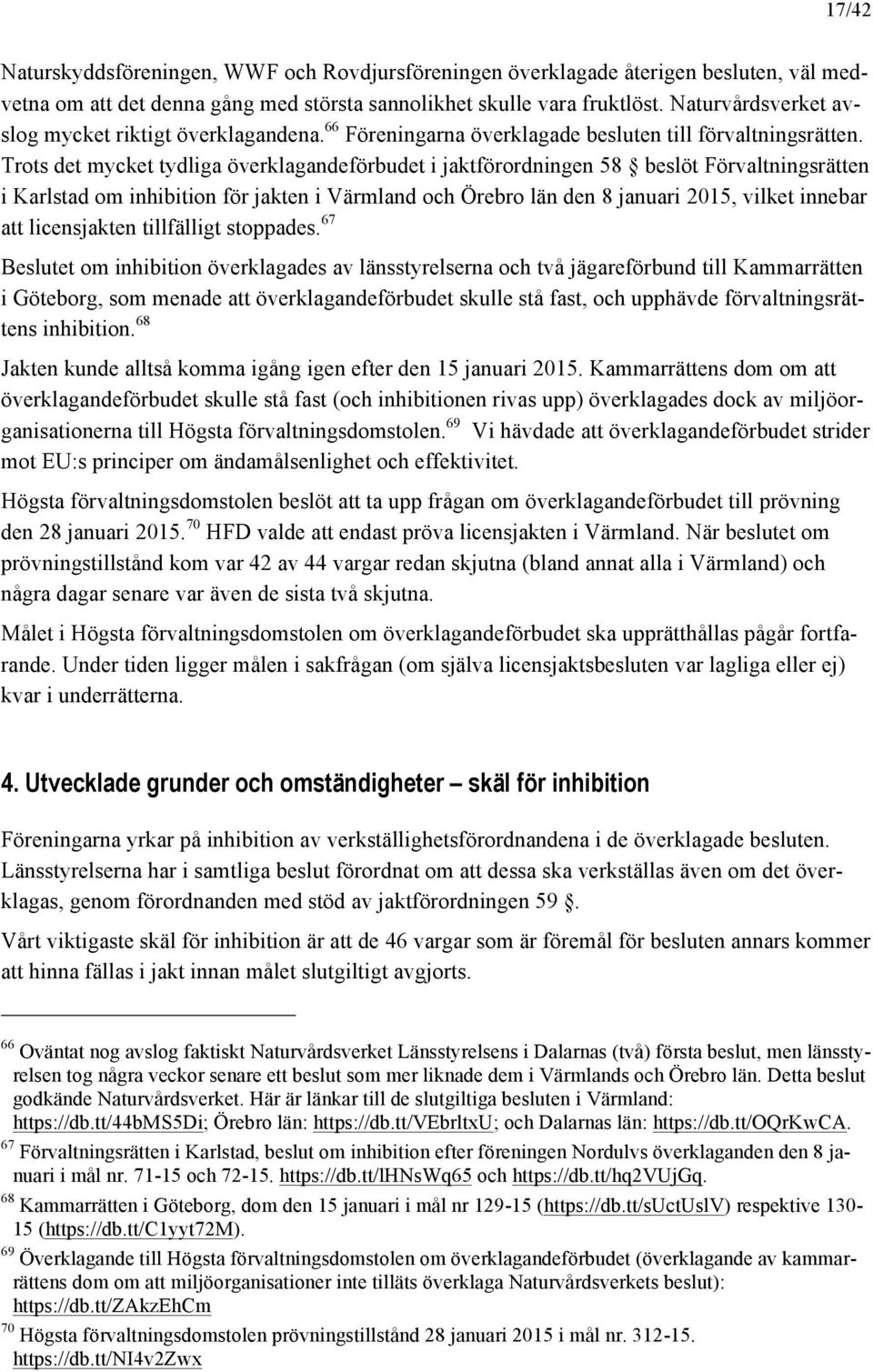 Trots det mycket tydliga överklagandeförbudet i jaktförordningen 58 beslöt Förvaltningsrätten i Karlstad om inhibition för jakten i Värmland och Örebro län den 8 januari 2015, vilket innebar att