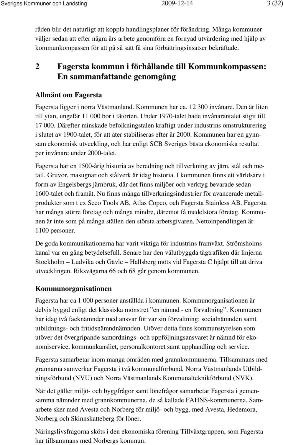 2 Fagersta kommun i förhållande till Kommunkompassen: En sammanfattande genomgång Allmänt om Fagersta Fagersta ligger i norra Västmanland. Kommunen har ca. 12 300 invånare.