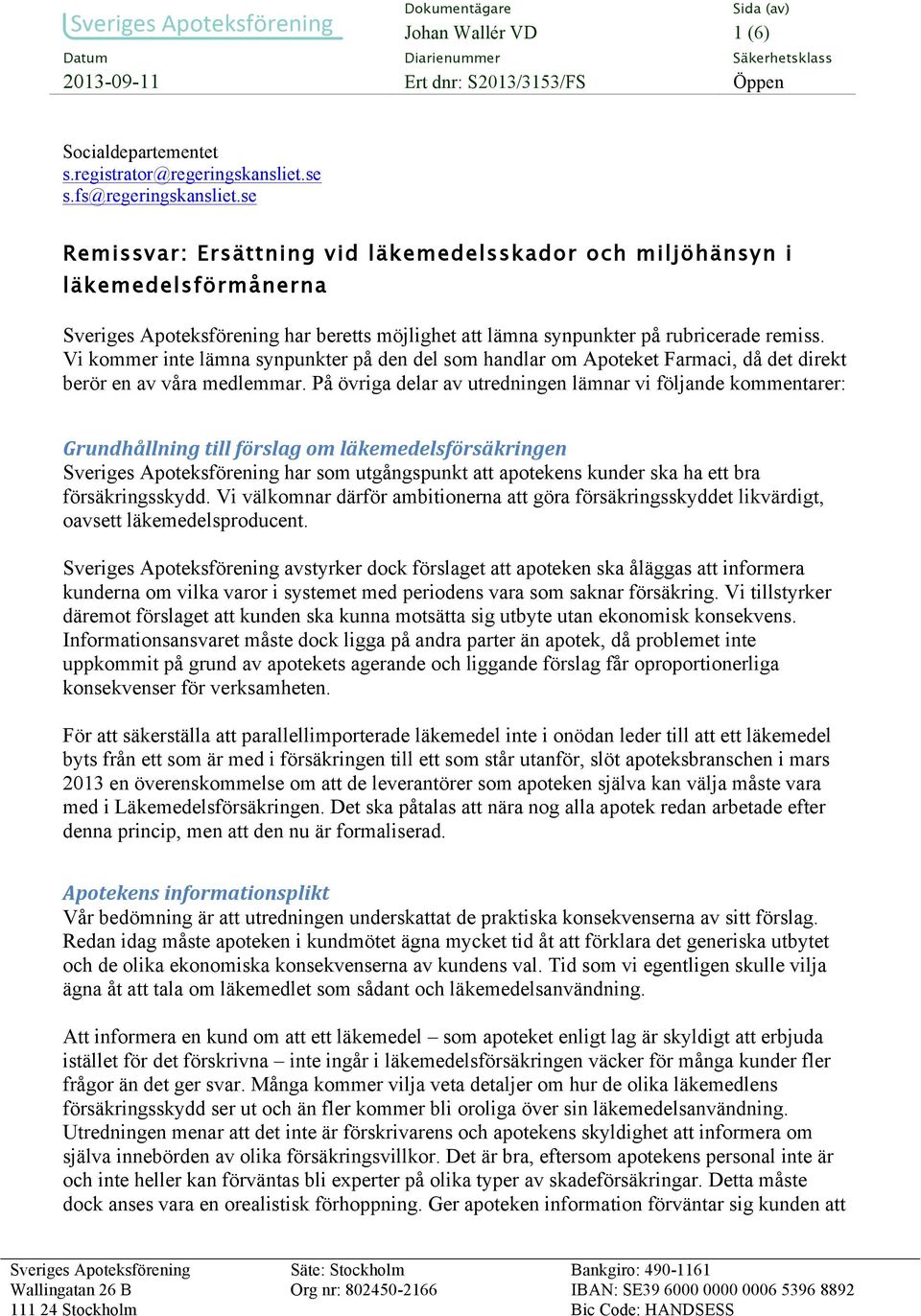 Vi kommer inte lämna synpunkter på den del som handlar om Apoteket Farmaci, då det direkt berör en av våra medlemmar.