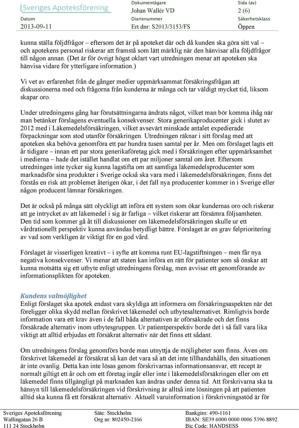 ) Vi vet av erfarenhet från de gånger medier uppmärksammat försäkringsfrågan att diskussionerna med och frågorna från kunderna är många och tar väldigt mycket tid, liksom skapar oro.