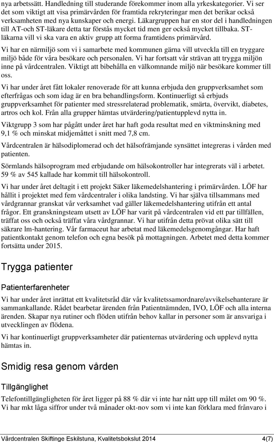 Läkargruppen har en stor del i handledningen till AT-och ST-läkare detta tar förstås mycket tid men ger också mycket tillbaka.