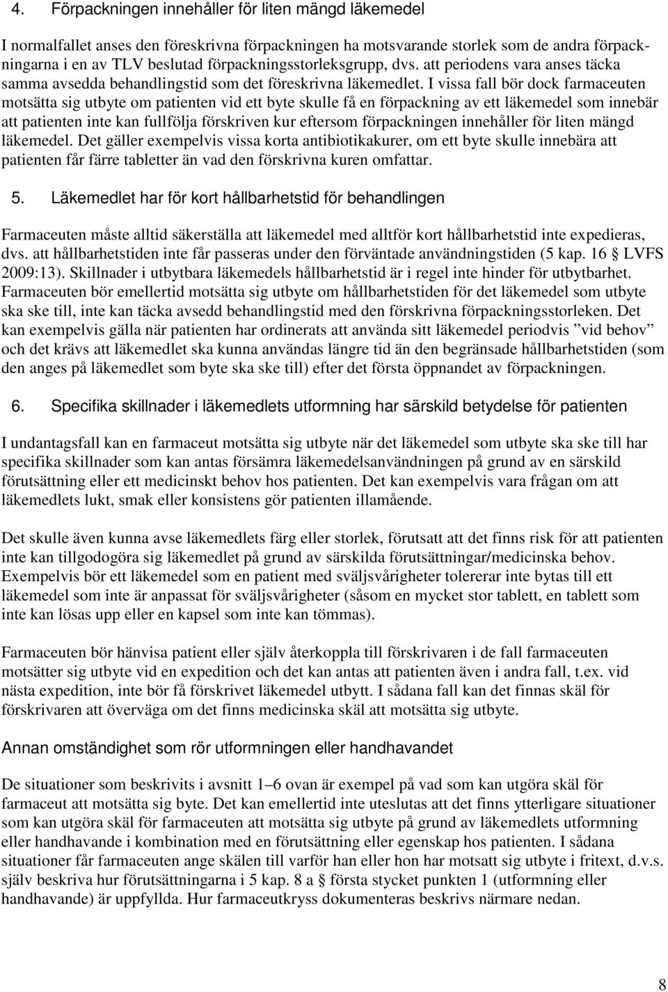 I vissa fall bör dock farmaceuten motsätta sig utbyte om patienten vid ett byte skulle få en förpackning av ett läkemedel som innebär att patienten inte kan fullfölja förskriven kur eftersom