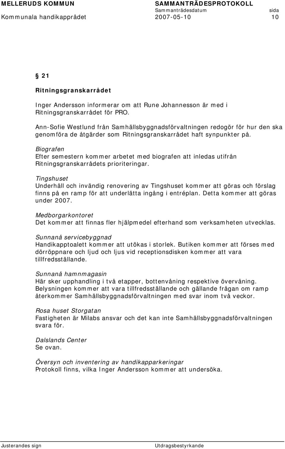 Biografen Efter semestern kommer arbetet med biografen att inledas utifrån Ritningsgranskarrådets prioriteringar.